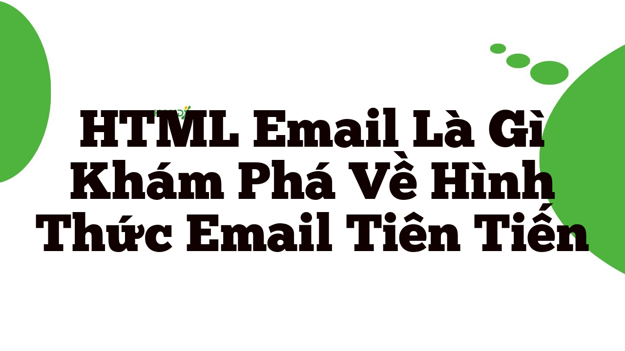 Html Email Là Gì Khám Phá Về Hình Thức Email Tiên Tiến